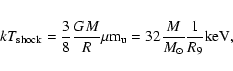 \begin{eqnarray*}kT_{\rm shock} = \frac{3}{8} \frac{GM}{R} \mu {\rm m_{\rm u}} =
32 \frac{M}{M_{\odot}} \frac{1}{R_9} {\rm keV},
\end{eqnarray*}
