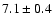 $7.1\pm 0.4$