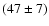 $(47\pm7)$