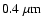 $ 0.4 ~\mu{\rm m}$