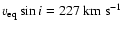 $v_{\rm eq} \sin
i=227~{\rm km~s^{-1}}$