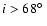 $i>68\hbox{$^\circ$ }$
