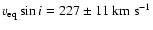 $v_{\rm eq} \sin i =227\pm11~{\rm km~s^{-1}}$