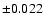 $ \pm 0.022 $