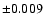 $ \pm 0.009 $