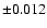 $ \pm 0.012 $