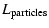 $\displaystyle L_{\rm particles}$