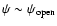$\psi\sim \psi_{\rm open}$