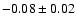 $-0.08 \pm 0.02$