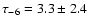 $\tau_{-6} = 3.3 \pm 2.4$