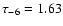 $\tau_{-6} = 1.63$