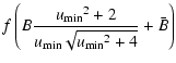 $\displaystyle f \left( B {{ {u_{{{\rm min}}}}^2 + 2 } \over { {u_{{{\rm min}}}}\sqrt{{u_{{{\rm min}}}}^2+4}}} + \bar B\right)$