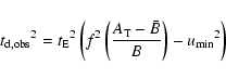 \begin{displaymath}{t_{{{\rm d,obs}}}}^2= {t_{{{\rm E}}}}^2 \left( f^2 \left({A_{{\rm T}}- \bar B\over B } \right) - {u_{{{\rm min}}}}^2 \right)
\end{displaymath}