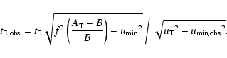 \begin{displaymath}{t_{{{\rm E,obs}}}}= {t_{{{\rm E}}}}{ \sqrt{ f^2 \left({A_{{\...
...\biggm/ \sqrt{ {u_{{\rm T}}}^2 - {{u_{{{\rm min,obs}}}}}^2 }}.
\end{displaymath}