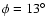 $\phi = 13^\circ$