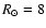 $R_\odot=8$