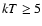 $kT\geq5$