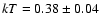 $kT=0.38\pm0.04$