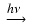 $\; \stackrel{\mbox{${\it h}\nu$ }}{\longrightarrow} \;$