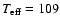 $T_{\rm
eff}=109$