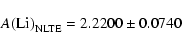 \begin{displaymath}A{\rm (Li)}_{\rm NLTE} = 2.2200 \pm 0.0740\end{displaymath}