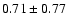 $0.71\pm0.77$