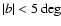 $\vert b\vert<5\deg$