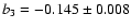 $b_3 = -0.145 \pm 0.008$
