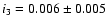 $i_3 = 0.006 \pm 0.005$