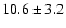$10.6\pm3.2$