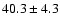 $40.3\pm4.3$