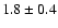 $1.8\pm0.4$