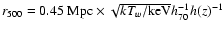 $r_{500}=0.45~ {\rm Mpc} \times
\sqrt{kT_w/{\rm keV}} h_{70}^{-1} h(z)^{-1}$