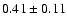 $0.41\pm0.11$