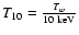 $T_{10}= {T_w \over
10~ {\rm keV}}$