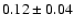 $0.12\pm0.04$