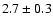 $ 2.7\pm0.3$