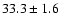 $ 33.3\pm1.6$