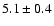 $ 5.1\pm0.4$
