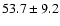 $ 53.7\pm 9.2$