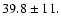 $ 39.8\pm11.$