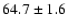 $ 64.7\pm 1.6$