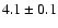 $ 4.1\pm0.1$