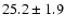 $ 25.2\pm 1.9$