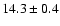 $ 14.3\pm 0.4$