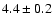$ 4.4\pm 0.2$