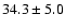 $ 34.3\pm 5.0$