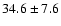 $ 34.6\pm 7.6$
