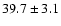 $ 39.7\pm 3.1$