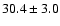 $ 30.4\pm 3.0$